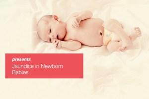 All you need to know about Jaundice in Newborn Babies – Part 1