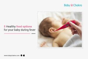 5 Healthy Food Options For Your Baby During Fever